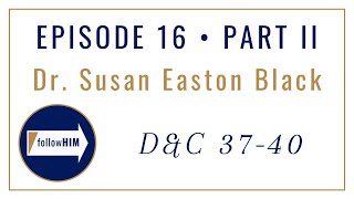 Follow Him Episode 16 Part II : Doctrine & Covenants 37-40 : Dr. Susan Easton Black