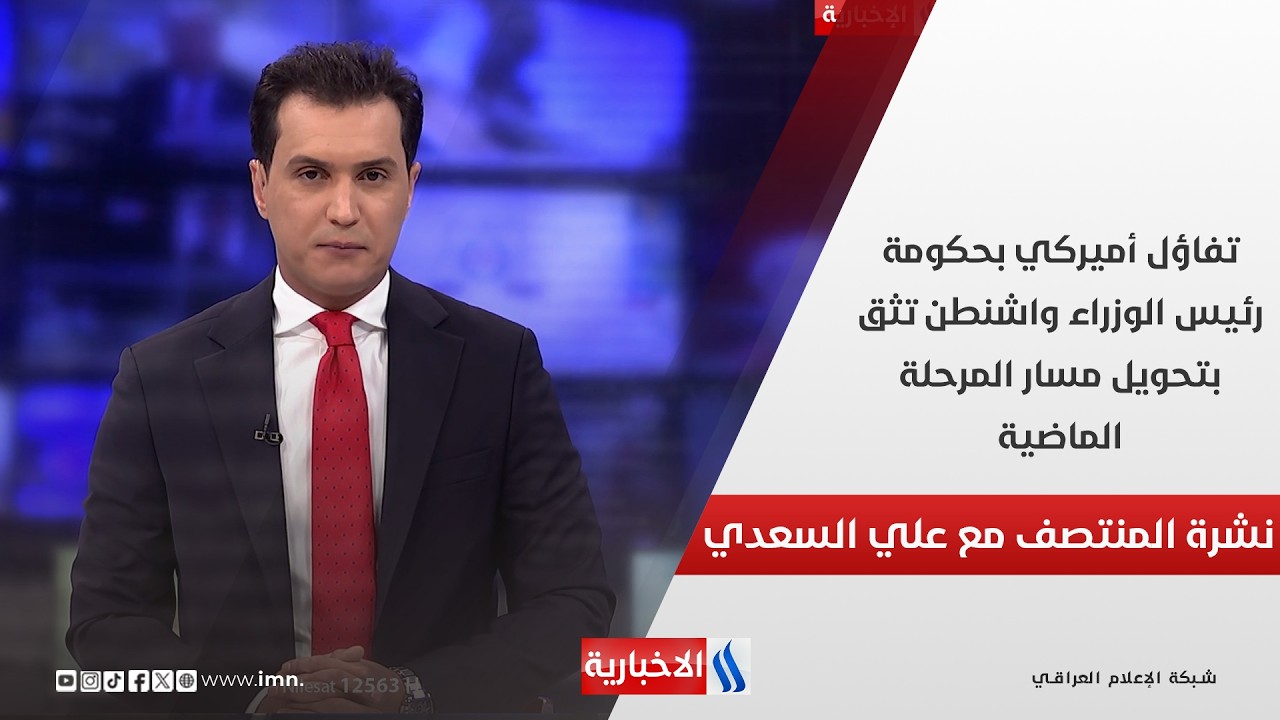 فيديو | تفاؤل أميركي بحكومة رئيس الوزراء واشنطن تثق بتحويل مسار المرحلة الماضية.. في نشرة المنتصف