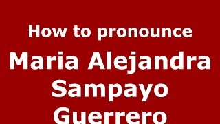 How to pronounce Maria Alejandra Sampayo Guerrero