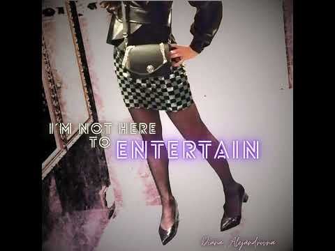 I´m not here to entertain - Diana Alejándrovna