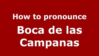 How to pronounce Boca De Las Campanas