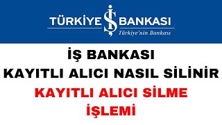 İş Bankası Kayıtlı Alıcı Nasıl Silinir - İş Bankası Kayıtlı Alıcı Silme