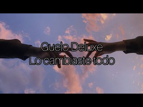 Lo cambiaste todo Guelo Deluxe (Lyrics Letra)