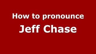 How to pronounce Jeff Chase
