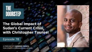 The Doorstep: The Global Impact of Sudan's Current Crisis, with Christopher Tounsel
