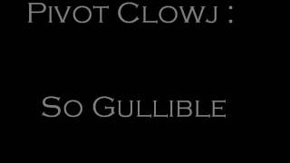 Pivot Clowj - So Gullible