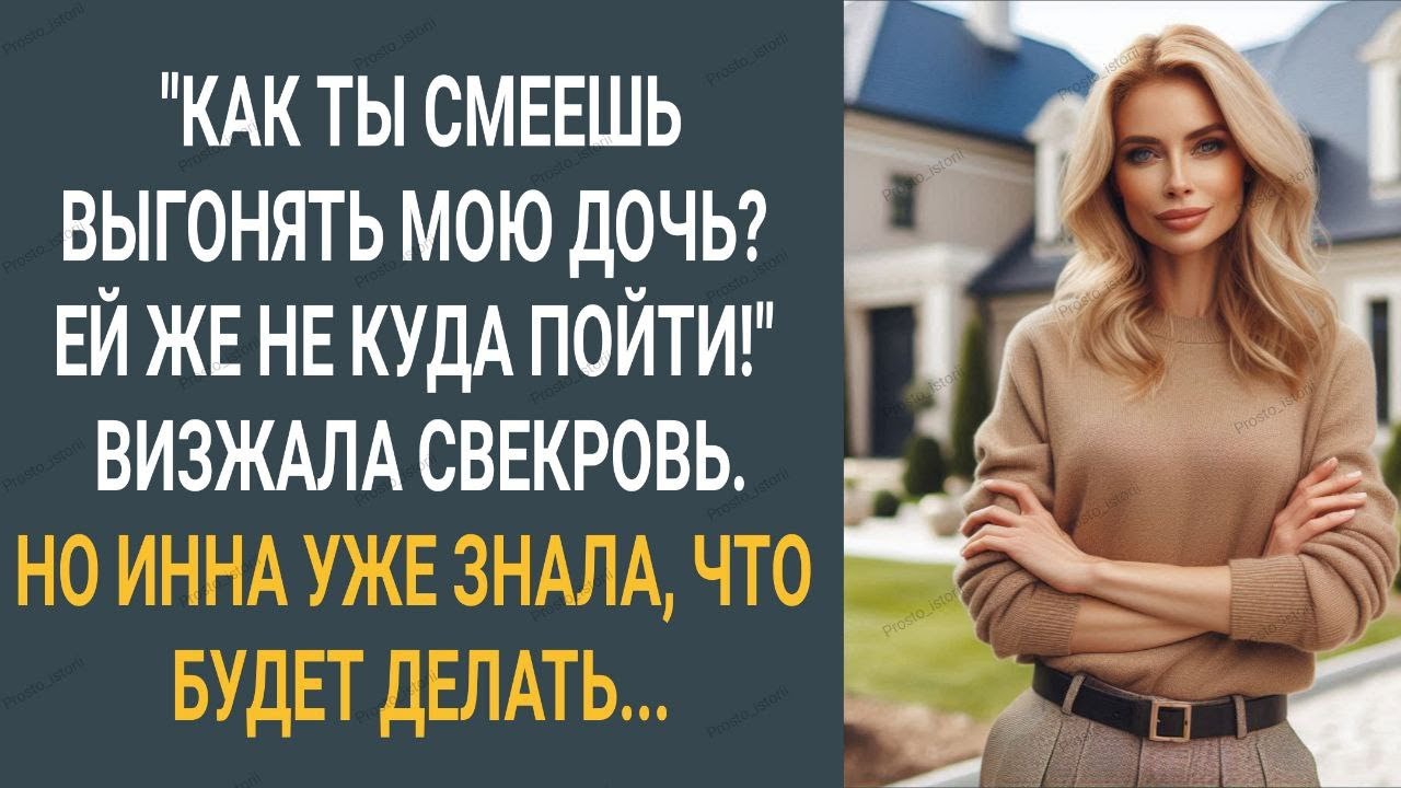 "Как ты смеешь выгонять мою дочь? Ей же не куда пойти!" Визжала свекровь. Но Инна не растерялась...