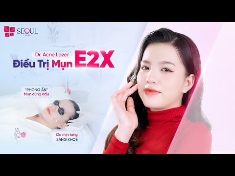 DR - ACNE LASER ĐIỀU TRỊ MỤN E2X: XOÁ MỤN DA SÁNG MỊN SAU 1 LIỆU TRÌNH