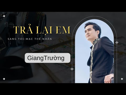 Trả Lại Em || Giang Trường || Người đã ra đi không thấy về tình yêu chôn sâu trong lặng lẽ