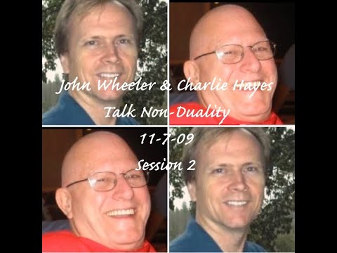 John Wheeler & Charlie Hayes Talk Non- Duality, Session 2, 11-7-09