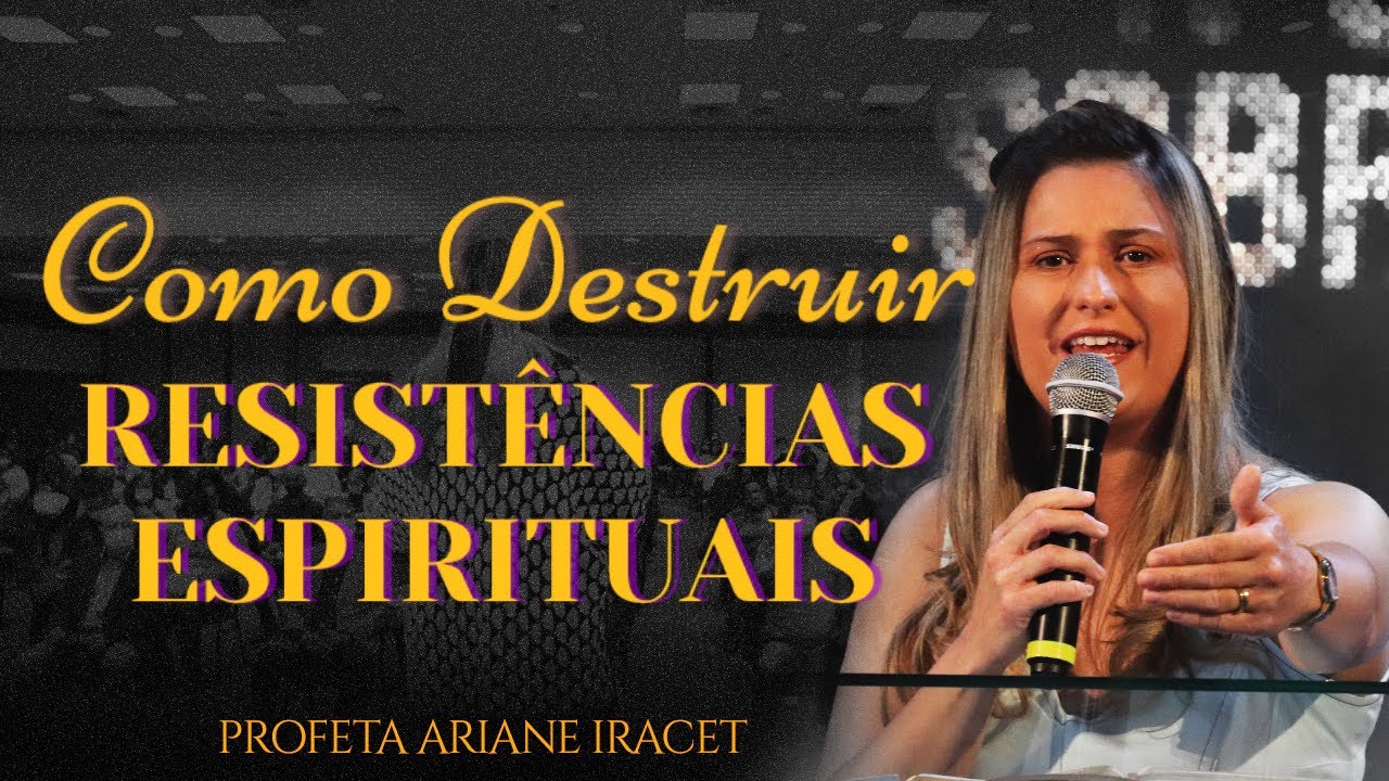 COMO DESTRUIR RESISTÊNCIAS ESPIRITUAIS | PROFETA ARIANE IRACET