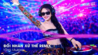 Download lagu Đối Nhân Xử Thế Remix TikTok, Thời Còn Huy Hoàng Thì Ai Cũng Đều Tung Hô Remix | Nhạc Remix Hay 2026 mp3