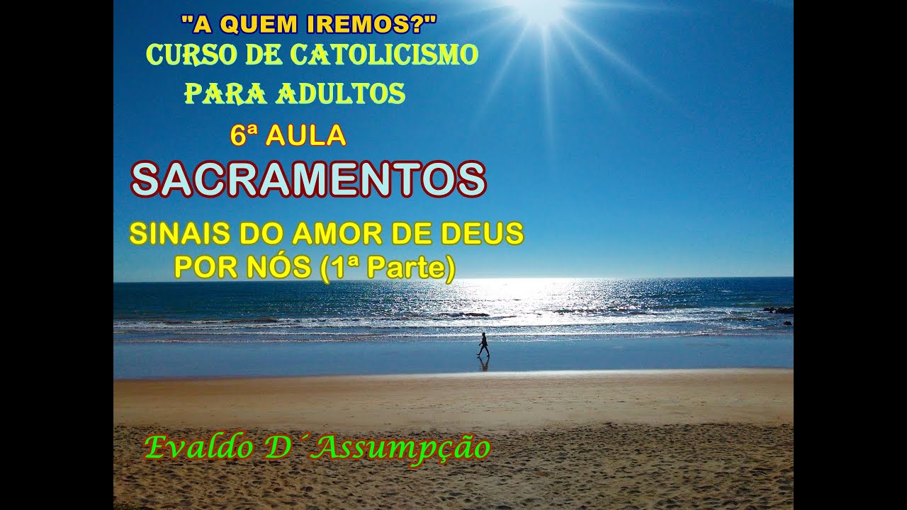 SACRAMENTOS - Sinais do Amor de Deus por nós - 1ª PARTE