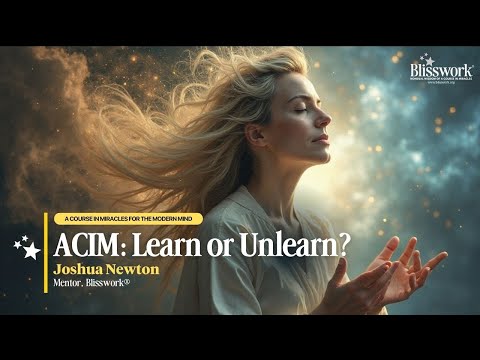 Does ACIM ask us to learn or unlearn? | Joshua Newton