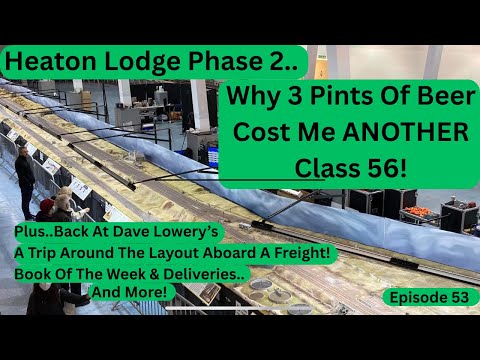 Heaton Lodge Phase 2..Why 3 Pints Cost Me ANOTHER Class 56! Plus A Trip  Around The Layout & More..