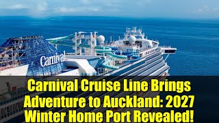 Carnival Cruise Line Brings Adventure to Auckland: 2027 Winter Home Port Revealed!