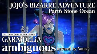 GARNiDELiA - ambiguous (covered by Nanao) / JOJO'S BIZARRE ADVENTURE Part6 OP [AMV/MAD]