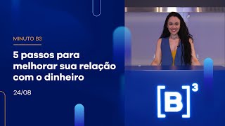 5 passos para melhorar sua relação com o dinheiro | Minuto B3 – 24/08/2023 5 passos para melhorar sua relação com o dinheiro | Minuto B3 – 24/08/2023