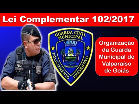 LEI COMPLEMENTAR 102/2017( Lei da Organização da GCM de Valparaíso-GO) Professor Chagas Sousa