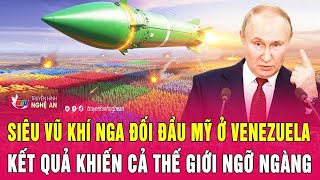 Điểm nóng quốc tế: Siêu vũ khí Nga đối đầu Mỹ ở Venezuela, kết quả khiến cả thế giới ngỡ ngàng