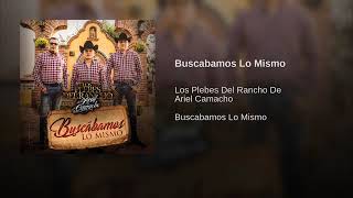 Buscábamos Lo Mismo - Los Plebes Del Rancho De Ariel Camacho (Buscábamos Lo Mismo)