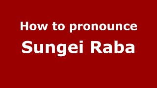 How to pronounce Sungei Raba