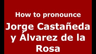 How to pronounce Jorge Casta&ntilde;eda Y &aacute;lvarez De La Rosa