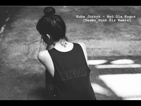 Kuba Jurzyk - Być Dla Kogoś (Desmo_Punk Kiz Remix)