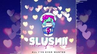 Slushii - All I've Ever Wanted