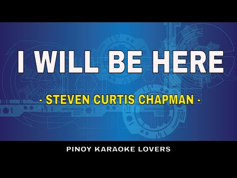 I WILL BE HERE - KARAOKE VERSION BY STEVEN CURTIS CHAPMAN