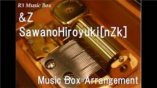 &amp;Z/SawanoHiroyuki[nZk] [Music Box] (Anime &quot;Aldnoah.Zero&quot; OP)