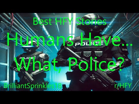 Best HFY Stories: Humans Have...What, Police?