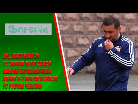 APL, matchday 21 FC Shirak Head Coach about 0-2 defeat against FC Pyunik