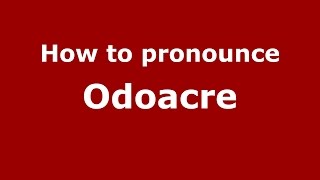 How to pronounce Odoacre