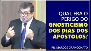 Qual era o perigo do gnosticismo dos dias dos apóstolos? - Pr. Marcos Granconato