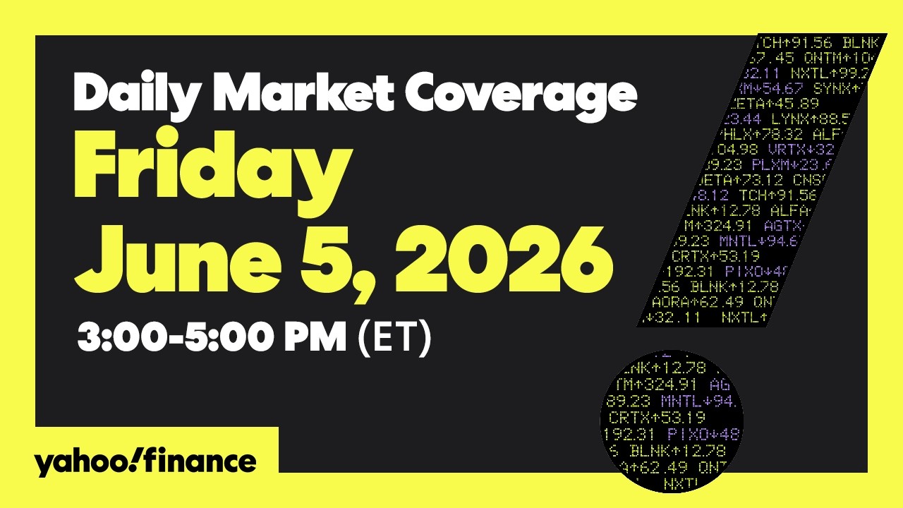 Yahoo Finance Live: Daily Market Coverage - June 5, 2026 3PM - 5PM (ET)