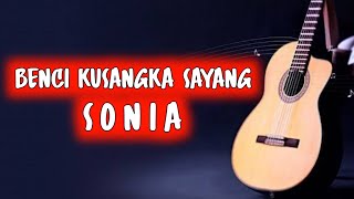 Download lagu CHORD BENCI KUSANGKA SAYANG - SONIA mp3