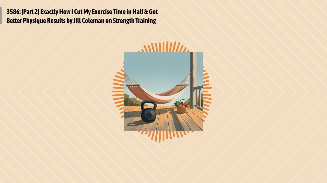 3586: [Part 2] Exactly How I Cut My Exercise Time in Half & Got Better Physique Results by Jill...