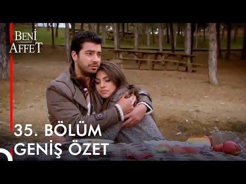 Beni Affet 35. BÖLÜM GENİŞ ÖZET