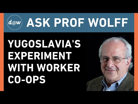 Ask Prof Wolff: Yugoslavia's Experiment with Worker Co-ops