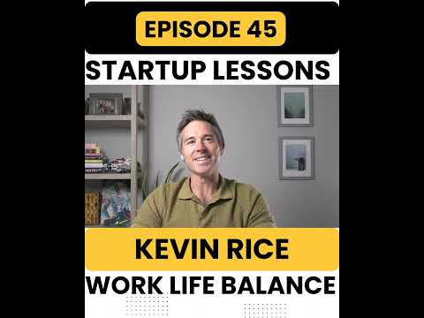 Episode 45 Kevin Rice Startup Lessons and Executive Work-Life Balance