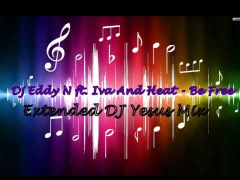 Dj Eddy N ft. Iva And Heat - Be Free (Extended DJ Yesus Mix)