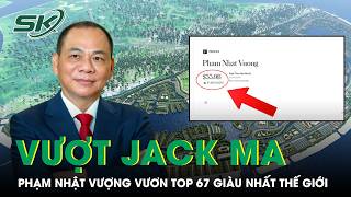 Vượt Jack Ma, tỉ phú Phạm Nhật Vượng vươn top 67 người giàu nhất thế giới | SKĐS 