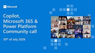 Copilot, Microsoft 365 & Power Platform community call – 30th of July, 2026