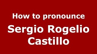 How to pronounce Sergio Rogelio Castillo