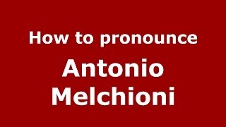 How to pronounce Antonio Melchioni
