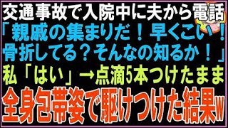 【スカッと】交通事故で入院中に夫から電話「親戚の集まりだ！早くこい！骨折してる？そんなの知る?