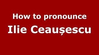 How to pronounce Ilie Ceaușescu