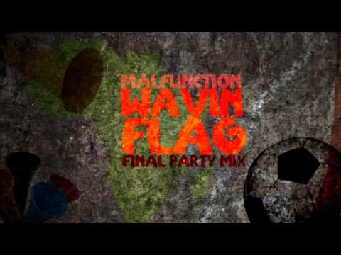 Malfunction - Wavin' Flag Final Party Remix