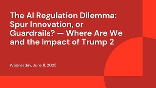 The AI Regulation Dilemma: Spur Innovation, or Guardrails? — Where Are We and the Impact of Trump 2